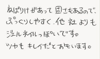 ねばりけがあって固さもあるので、ぷっくりしやすく、他社よりもジェルネイルっぽいです。ツヤもキレイだとおもいます。