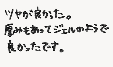 ツヤが良かった。厚みもあってジェルのようでよかったです。